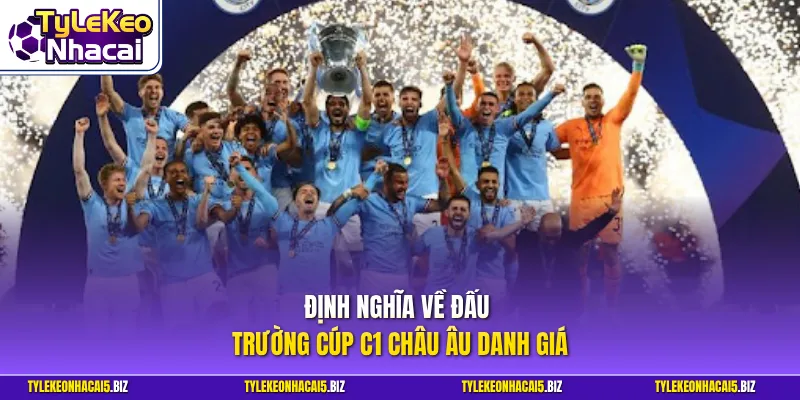 Định nghĩa về đấu trường Cúp C1 châu Âu danh giá